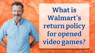 What is Walmart's return policy for opened video games?