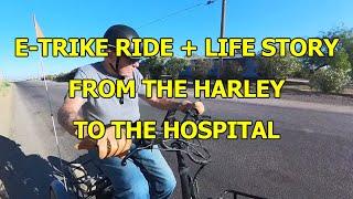 FROM THE HARLEY TO THE HOSPITAL - ETRIKE RIDE - LIFE STORY