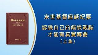 末世基督座談紀要《認識自己的錯誤觀點才能有真實轉變》上集