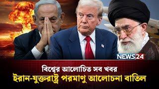 ইরান-যুক্তরাষ্ট্র প'র'মা'ণু আলোচনা বা'তি'ল | বিশ্বের আলোচিত সব খবর | GLOBAL TIME | NEWS24