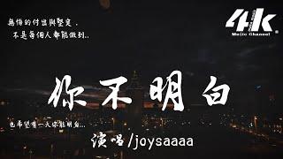 joysaaaa - 你不明白【高音質|動態歌詞Lyrics】『你不明白 我說不愛都更加愛，你不明白 你在我心裡不出來。』