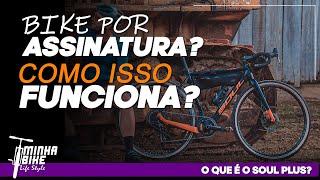 COMO FUNCIONA O SOUL PLUS? | PLANO DE ASSINATURA DE BICICLETA - Minha Bike Life Style