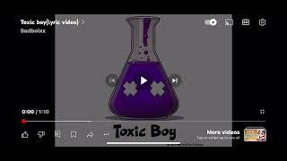 Toxic boy-sadboixx3031 on repeat for 10 minutes because the song is so short but so good