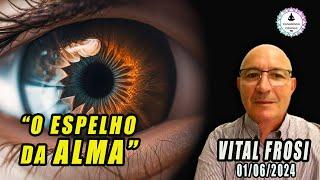 VITAL FROSI - VOCÊ É MEU ESPELHO - 01/06/2024 - O ESPELHO DA ALMA