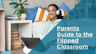 Parents Guide to the Flipped Classroom Model