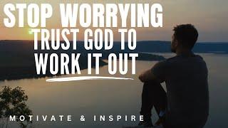 STOP WORRYING AND TRUST GOD TO WORK IT OUT| MORNING MOTIVATIONAL VIDEO
