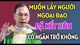 MUỐN LẤY NGƯỜI NGOẠI ĐẠO ĐÃ CÓ GIA ĐÌNH CÓ ĐƯỢC KHÔNG | CHA THỦ GIẢNG VÀ GIẢI ĐÁP THẮC MẮC PHỤNG VỤ