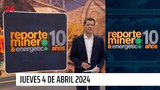 Reporte Minero & Energético - jueves 4 de abril 2024 | 24 Horas TVN Chile