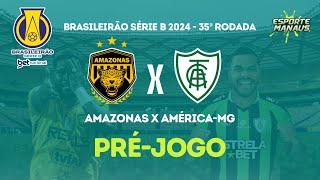 PRÉ-JOGO #35: AMAZONAS X AMÉRICA-MG | 35ª RODADA DO BRASILEIRÃO SÉRIE B BETNACIONAL 2024