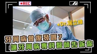 【專訪】 牙周病會復發嗎？讓牙周病專科醫師告訴你 ft. 葉立維