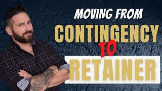 Moving From CONTINGENCY to RETAINER? - Watch This FIRST!