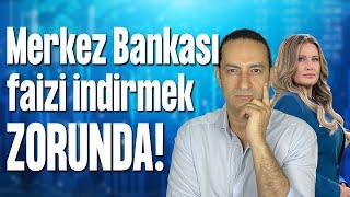 Merkez Bankası faizi indirmek ZORUNDA!