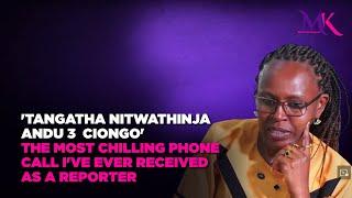 'Tangatha Nitwathinja andu 3  ciongo' The most chilling phone call i've ever received as a reporter
