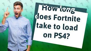 How long does Fortnite take to load on PS4?