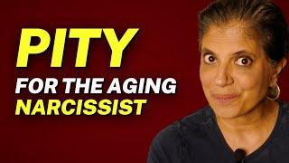 Managing the PITY you feel for the AGING NARCISSIST