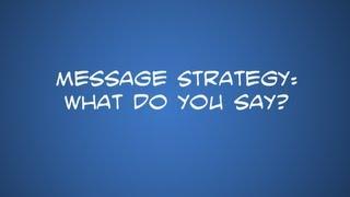 Message Strategy: What Do You Say?