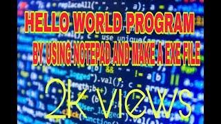 HELLO WORLD PROGRAM BY USING NOTEPAD AND MAKE A EXE FILE