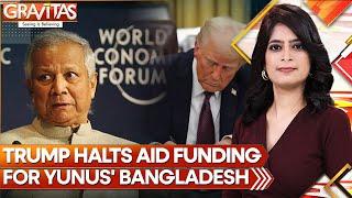 Bangladesh's Yunus Govt In Trouble As Trump Halts Aid Funding | GRAVITAS