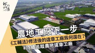 【農地開發】農地工廠下一步｜《工輔法》修法後的違章工廠為何還在 (我們的島 1168集 2022-08-22)