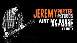 Jeremy Porter & The Tucos - Ain't My House Anymore