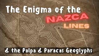 The Enigma of the Nazca Lines & the Palpa & Paracas Geoglyphs