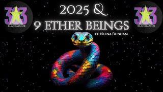 Neena Dunham - 2025 and 9 Ether Beings (Science of Year of Snake)