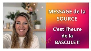 MESSAGE de la SOURCE : C'est l'heure de LA BASCULE !