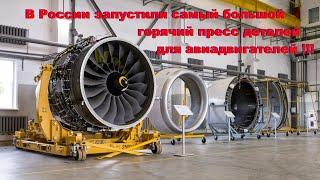 В России запустили самый большой горячий пресс изготовления деталей для авиадвигателей!!!