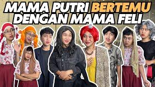 MAMA PUTRI BERTEMU DENGAN MAMA FELI