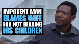 Impotent Man Blames Wife For Not Bearing Children | Moci Studios