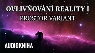 Ovlivňování Reality I - Prostor variant (celá audiokniha)