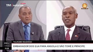 Grande Entrevista com Tulinabo Mushingi, embaixador dos EUA para Angola e São Tomé e Príncipe