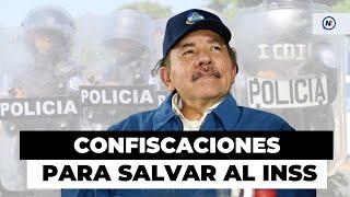 ¡PELIGRO! | ️▶️ Ortega usará las CONFISCACIONES para salvar al INSS