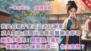 【古言.完結】《阿槿姑娘》，過年時，我與母親千里迢迢自揚州去了謝家。京都人人笑言，我商賈出身，粗鄙無禮，配他謝家郎君實在高攀。我沒有反駁。直到宴席上，母親婉言提起我們的婚事，謝南序神情淡漠，嘲弄道：