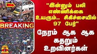 "இன்னும் பலி எண்ணிக்கை உயரும்.. சிகிச்சையில் 97 பேர்".. நேரம் ஆக ஆக கதறும் உறவினர்கள்