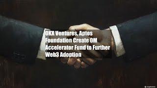 OKX Ventures, Aptos Foundation Create $10M Accelerator Fund to