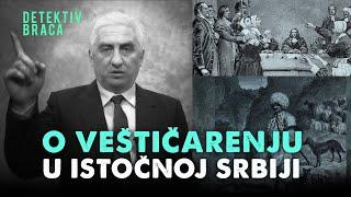 O VEŠTIČARENJU U ISTOČNOJ SRBIJI‼ - Detektiv Braca