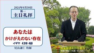 2024/6/30 主日礼拝 「あなたはかけがえのない存在」 イザヤの預言 43:4　 尾山謙仁 牧師