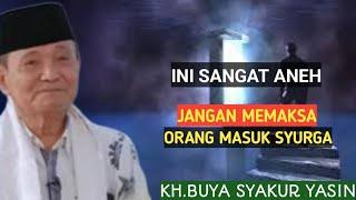 Ini sangat aneh..! Jangan memaksa orang masuk Syurga.Biarlah memilih sendiri.KH.BUYA SYAKUR YASIN