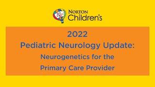 2022 Pediatric Neurology Update: Neurogenetics for the Primary Care Provider