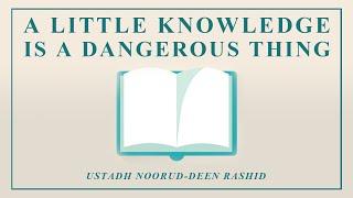 A Little Knowledge - Ustadh Noorud-deen Rashid