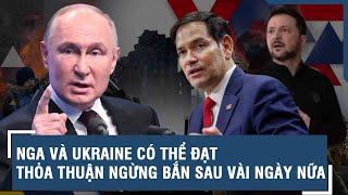 Toàn cảnh Quốc tế 13/3: Nga và Ukraine có thể đạt thỏa thuận ngừng bắn sau vài ngày nữa