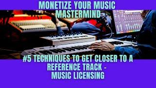 Monetize Your Music Mastermind - #5 Techniques to get closer to a Reference Track - Music Licensing