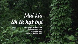 MAI KIA TÔI LÀ HẠT BỤI • Nhạc VĨNH ĐIỆN • Thơ Phạm Cao Hoàng • Ca sĩ NGỌC QUY • Hòa âm QUANG ĐẠT