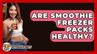 Are Smoothie Freezer Packs Healthy? - Beverage Buff