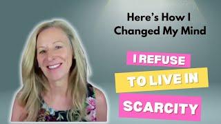 I Refuse to Live In Scarcity: Here's What Changed My Mind