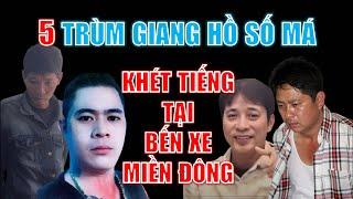 5 trùm giang hồ số má khét tiếng tại bến xe Miền Đông