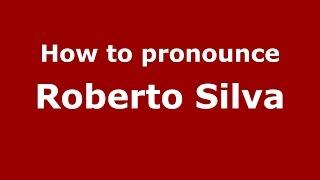 How to pronounce Roberto Silva (Spanish/Argentina) - PronounceNames.com