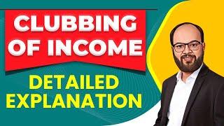 Clubbing of Income Explained | Income Tax | BBA | B.com | 12th | CS | CMA |CA| UGC