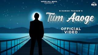 Tum Aaoge (Official Video) | Rivansh Thakur | Hindi Songs 2022